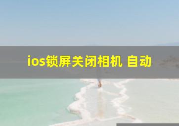 ios锁屏关闭相机 自动